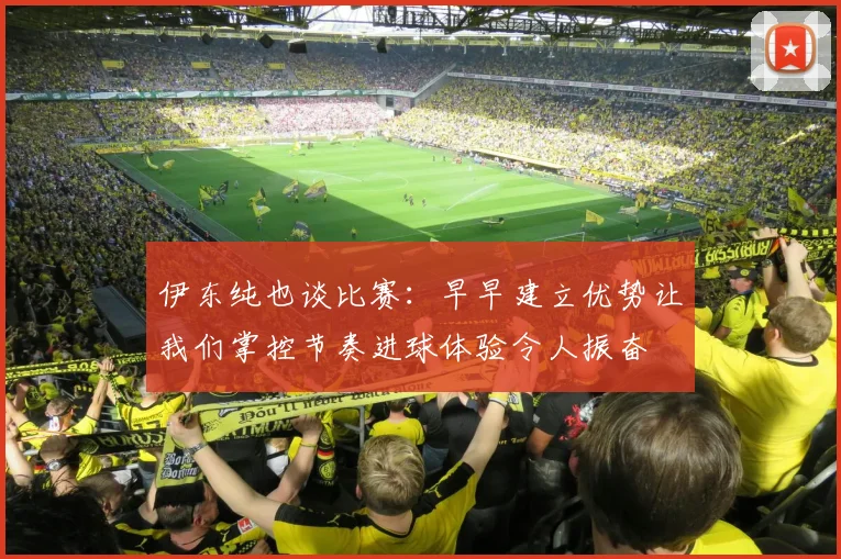伊东纯也谈比赛：早早建立优势让我们掌控节奏进球体验令人振奋