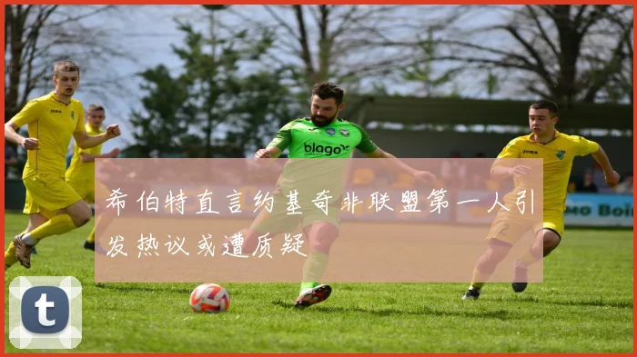 希伯特直言约基奇非联盟第一人引发热议或遭质疑